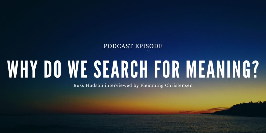 Why do we search for meaning by Russ Hudson and Flemming Christensen